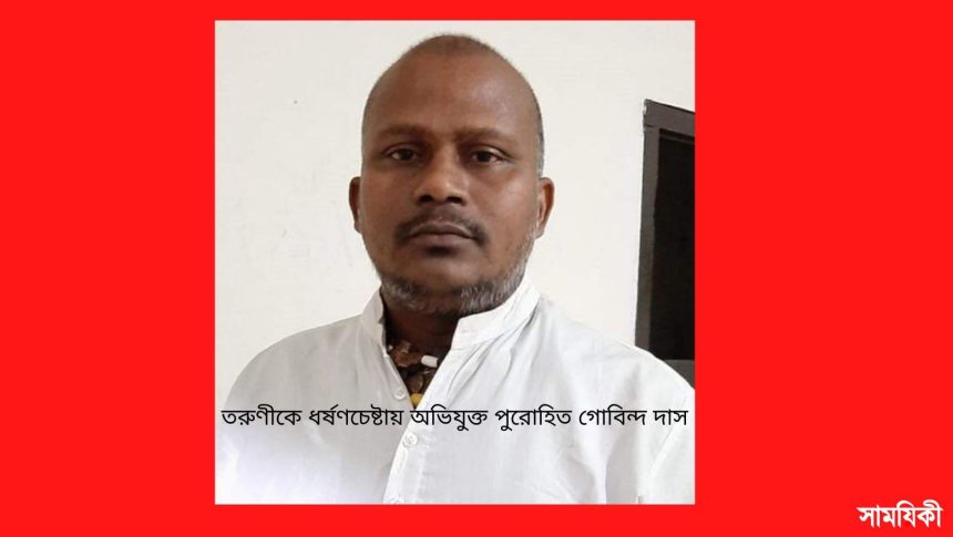 তরুণীকে ধর্ষণচেষ্টার অভিযুক্ত গোবিন্দ দাস ধর্মীয় শিক্ষা নিতে গিয়ে পুরোহিতের লাম্পট্যের শিকার তরুণী